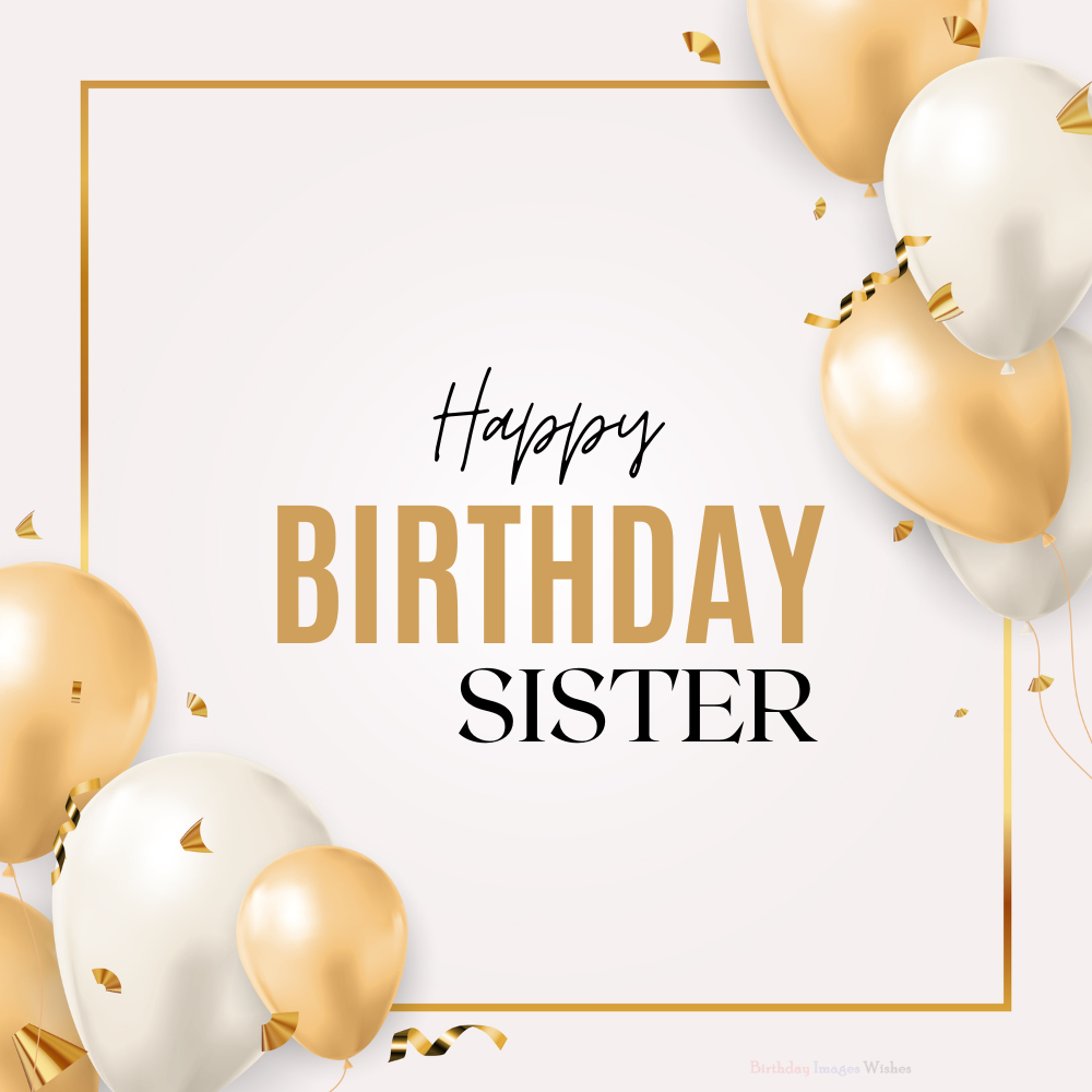 Happy Birthday Sister Images and Wishes – Luxury Gold and White Balloon Frame