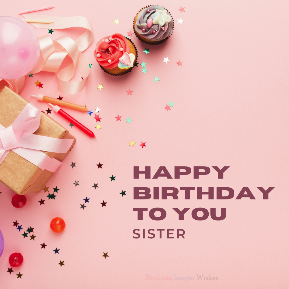 Happy Birthday To You Sister Images & Wishes – Gift, Cupcakes and Party Theme