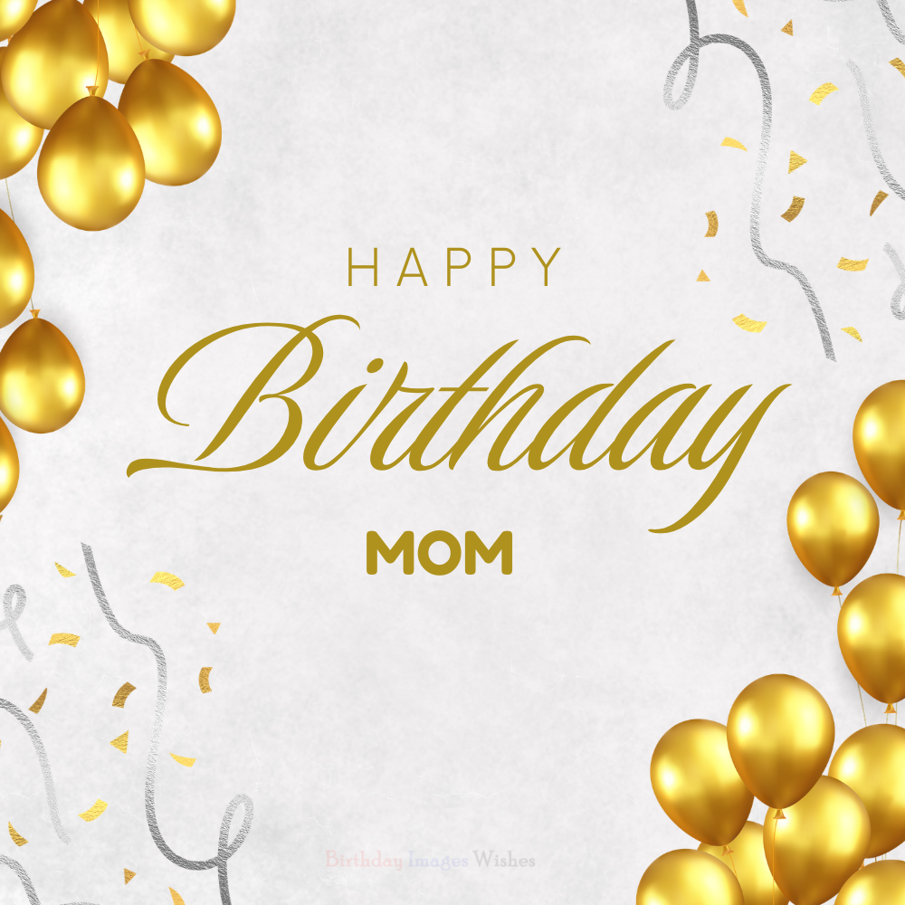 Happy Birthday Mom Images and Beautiful Wishes with Luxury Gold Balloons Happy Birthday Mom Images and Beautiful Wishes with Luxury Gold Balloons